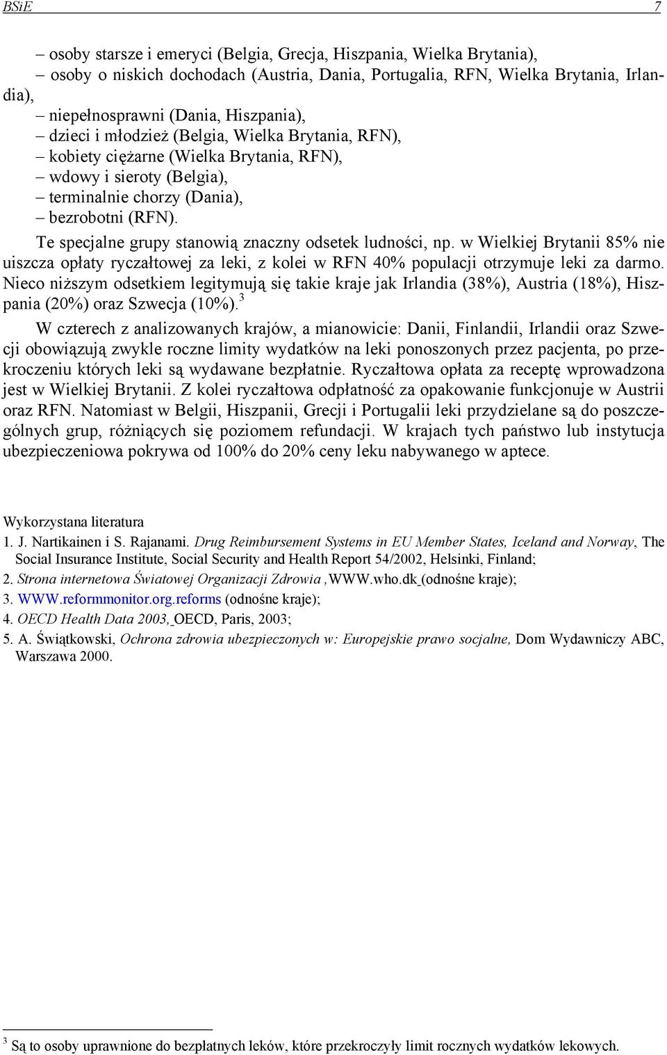 Te specjalne grupy stanowią znaczny odsetek ludności, np. w Wielkiej Brytanii 85% nie uiszcza opłaty ryczałtowej za leki, z kolei w RFN 40% populacji otrzymuje leki za darmo.