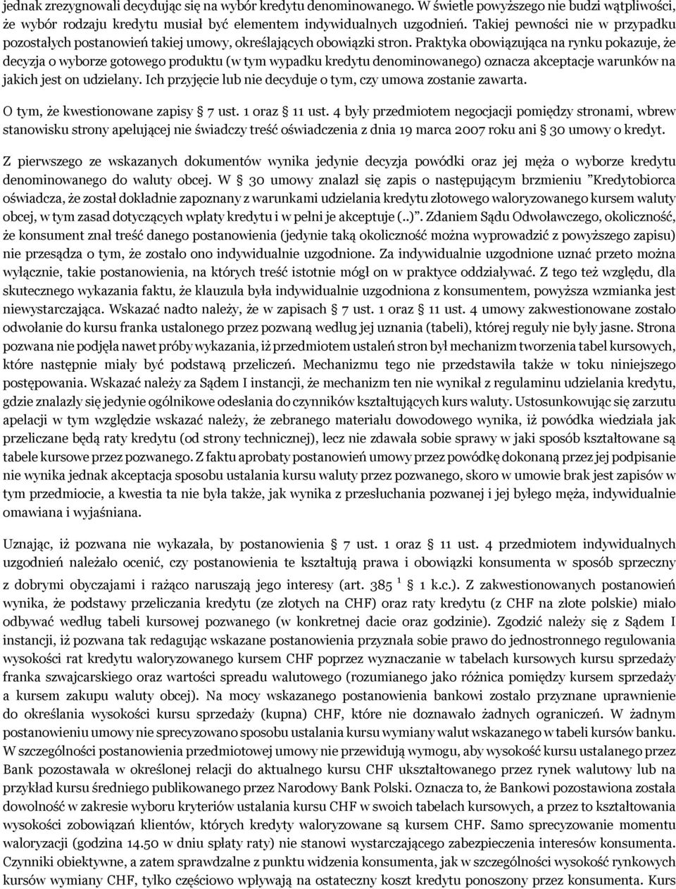 Praktyka obowiązująca na rynku pokazuje, że decyzja o wyborze gotowego produktu (w tym wypadku kredytu denominowanego) oznacza akceptacje warunków na jakich jest on udzielany.