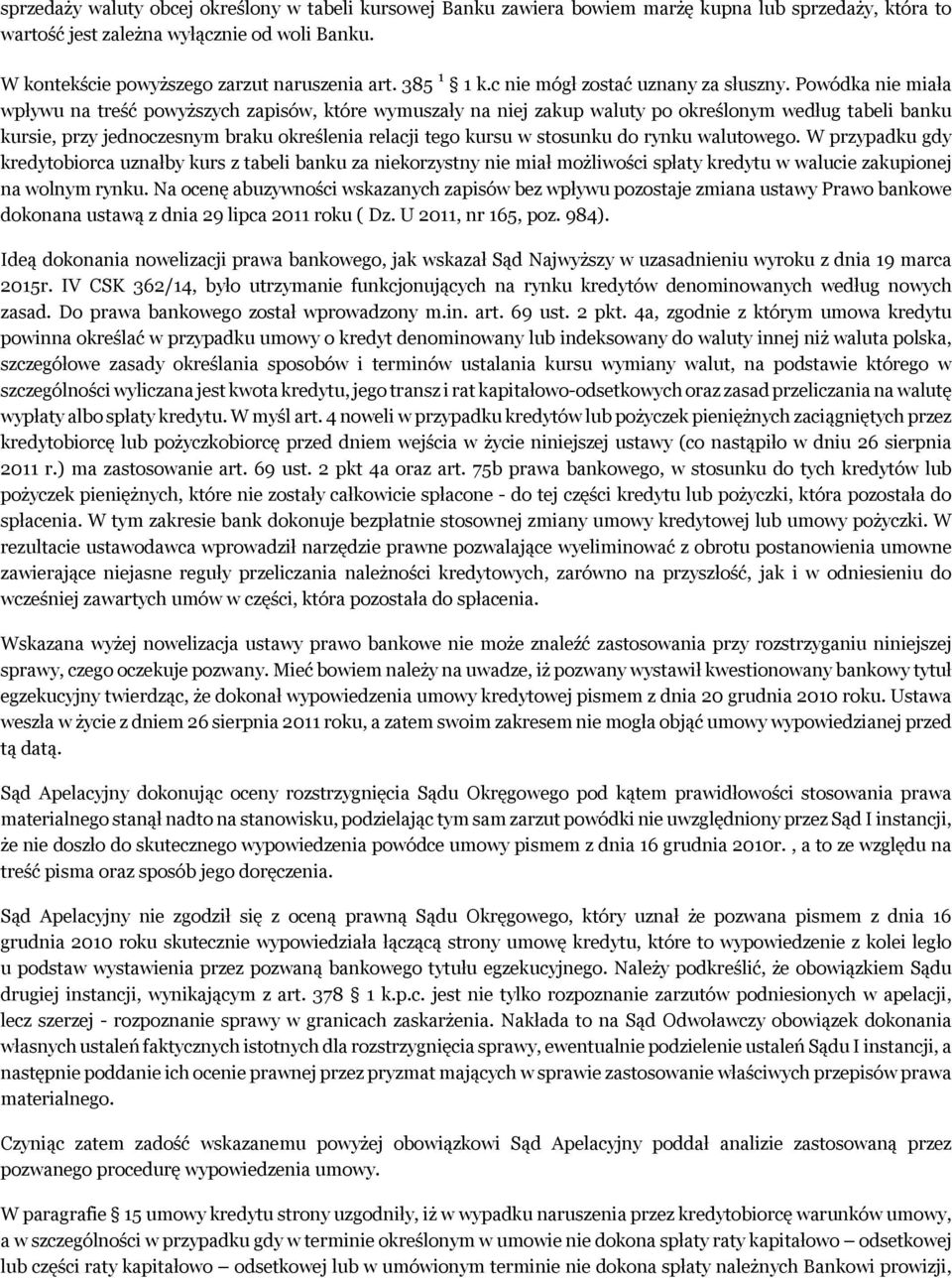 Powódka nie miała wpływu na treść powyższych zapisów, które wymuszały na niej zakup waluty po określonym według tabeli banku kursie, przy jednoczesnym braku określenia relacji tego kursu w stosunku