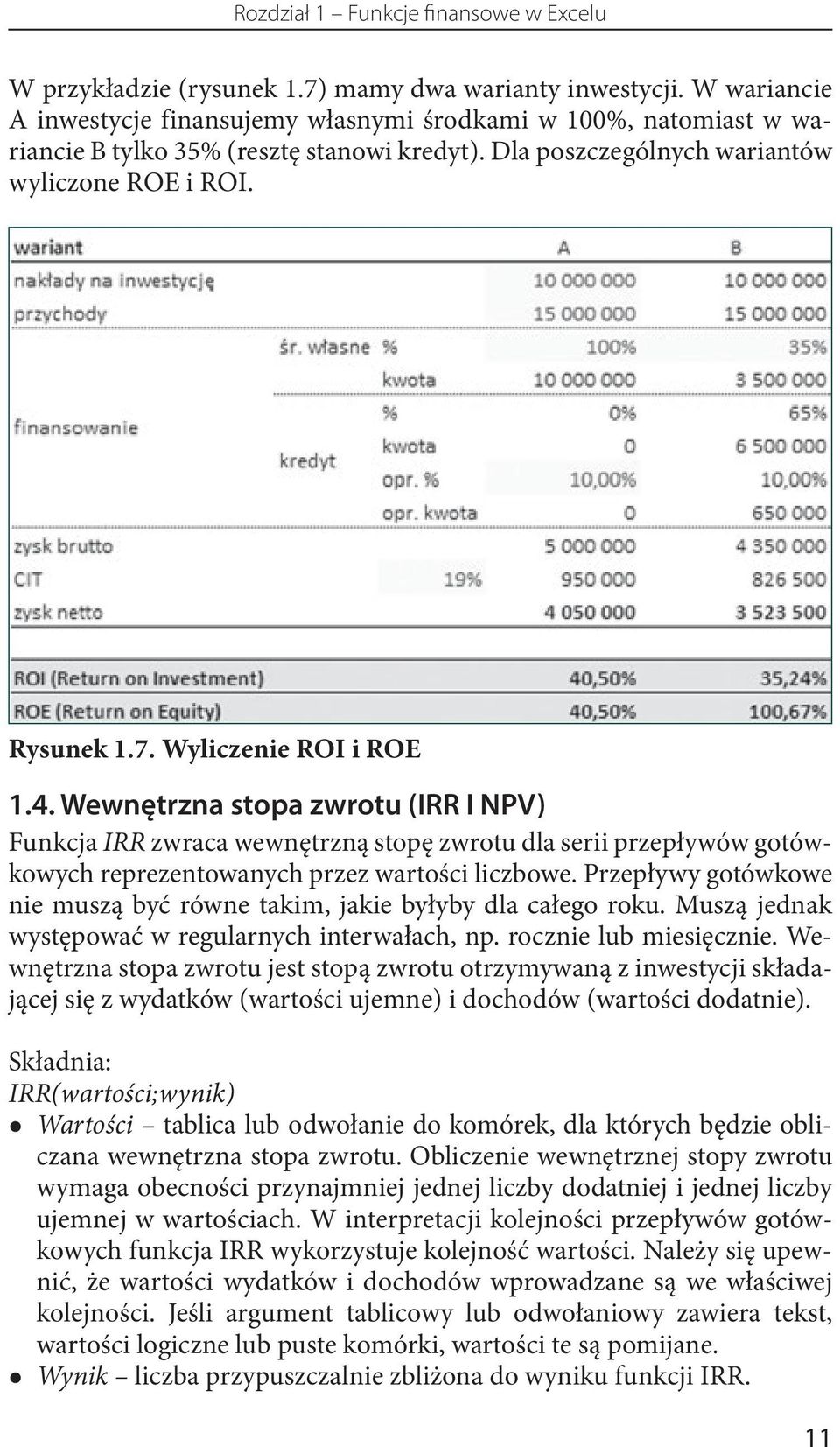 Wyliczenie ROI i ROE 1.4. Wewnętrzna stopa zwrotu (IRR I NPV) Funkcja IRR zwraca wewnętrzną stopę zwrotu dla serii przepływów gotówkowych reprezentowanych przez wartości liczbowe.