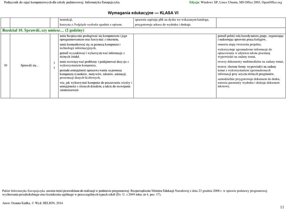 informacje z różnych źródeł, umie rozwiązywać problemy i podejmować decyzje z wykorzystaniem komputera, posiada umiejętność opracowywania za pomocą komputera rysunków, motywów, tekstów, animacji,