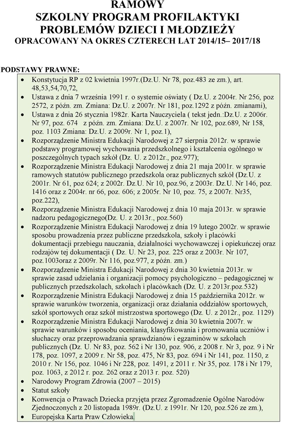 zmianami), Ustawa z dnia 26 stycznia 1982r. Karta Nauczyciela ( tekst jedn.:dz.u. z 2006r. Nr 97, poz. 674 z późn. zm. Zmiana: Dz.U. z 2007r. Nr 102, poz.689, Nr 158, poz. 1103 Zmiana: Dz.U. z 2009r.