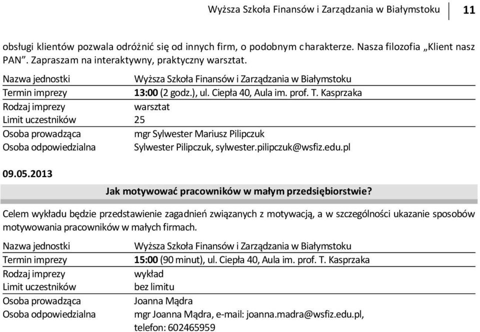 Kasprzaka 25 mgr Sylwester Mariusz Pilipczuk Osoba odpowiedzialna Sylwester Pilipczuk, sylwester.pilipczuk@wsfiz.edu.pl 09.05.2013 Jak motywowad pracowników w małym przedsiębiorstwie?