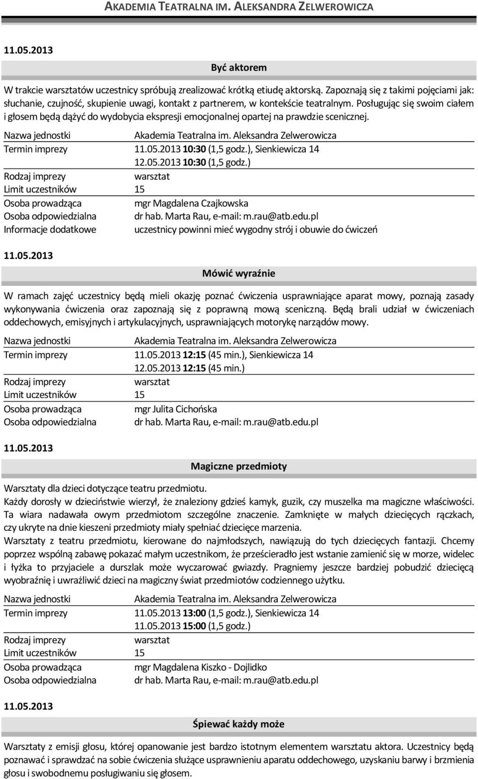 Posługując się swoim ciałem i głosem będą dążyd do wydobycia ekspresji emocjonalnej opartej na prawdzie scenicznej. Akademia Teatralna im. Aleksandra Zelwerowicza 11.05.2013 10:30 (1,5 godz.