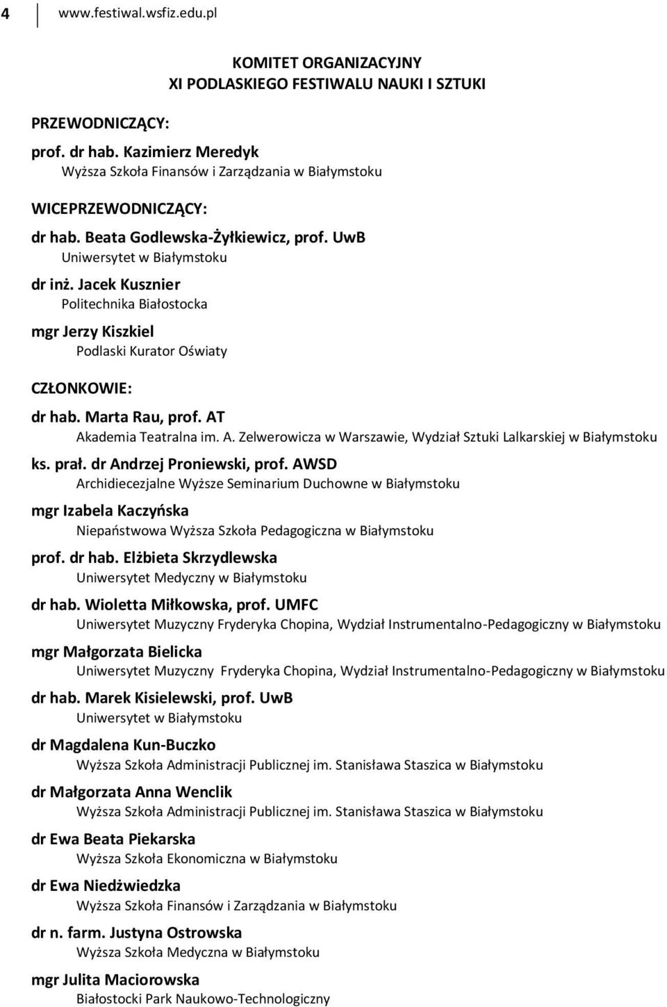 Jacek Kusznier Politechnika Białostocka mgr Jerzy Kiszkiel Podlaski Kurator Oświaty CZŁONKOWIE: dr hab. Marta Rau, prof. AT Akademia Teatralna im. A. Zelwerowicza w Warszawie, Wydział Sztuki Lalkarskiej w Białymstoku ks.