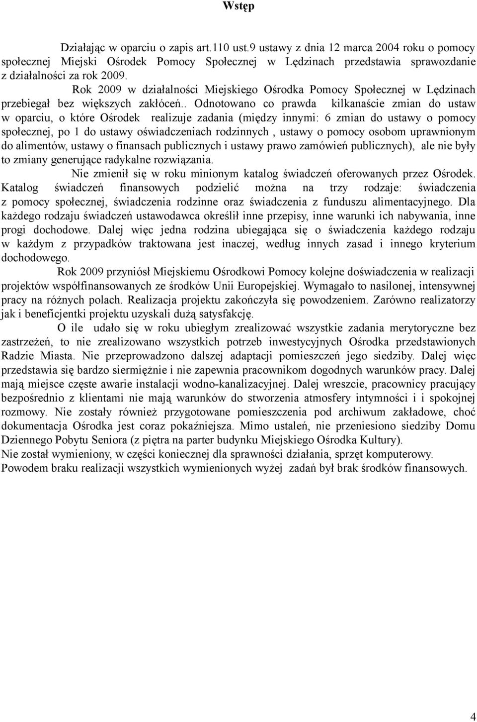 . Odnotowano co prawda kilkanaście zmian do ustaw w oparciu, o które Ośrodek realizuje zadania (między innymi: 6 zmian do ustawy o pomocy społecznej, po 1 do ustawy oświadczeniach rodzinnych, ustawy