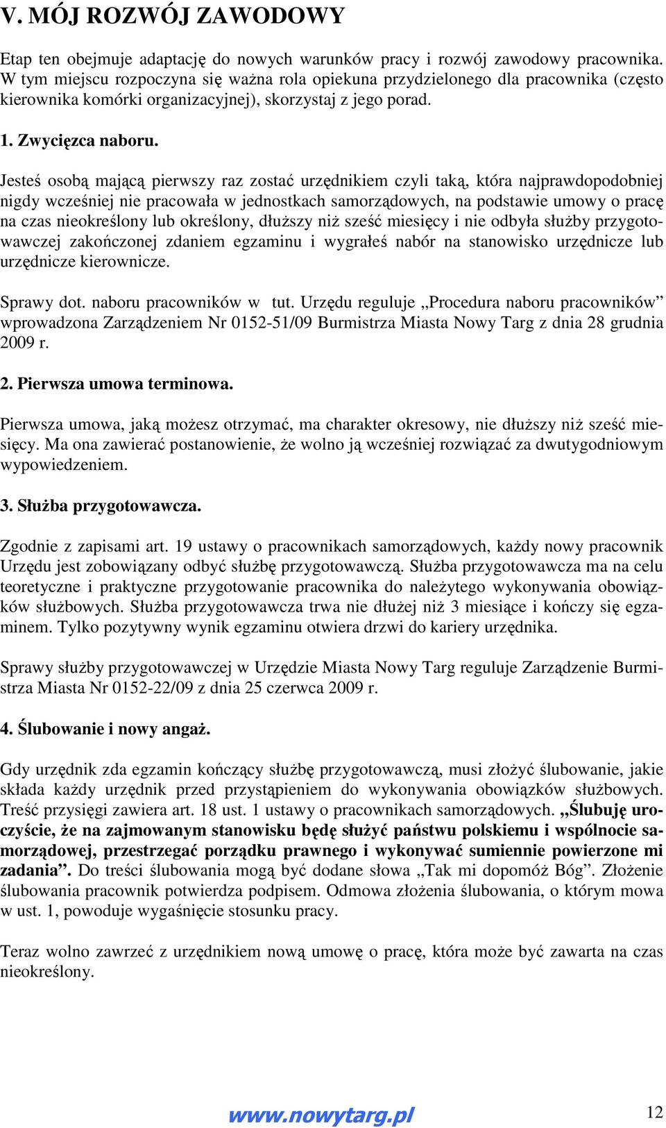 Jesteś osobą mającą pierwszy raz zostać urzędnikiem czyli taką, która najprawdopodobniej nigdy wcześniej nie pracowała w jednostkach samorządowych, na podstawie umowy o pracę na czas nieokreślony lub