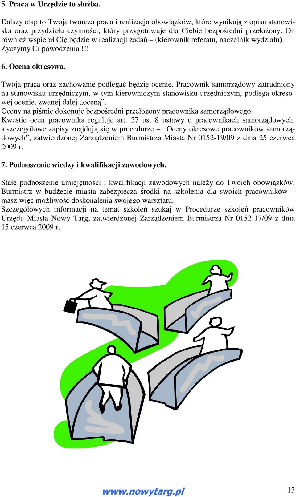 On również wspierał Cię będzie w realizacji zadań (kierownik referatu, naczelnik wydziału). Życzymy Ci powodzenia!!! 6. Ocena okresowa. Twoja praca oraz zachowanie podlegać będzie ocenie.