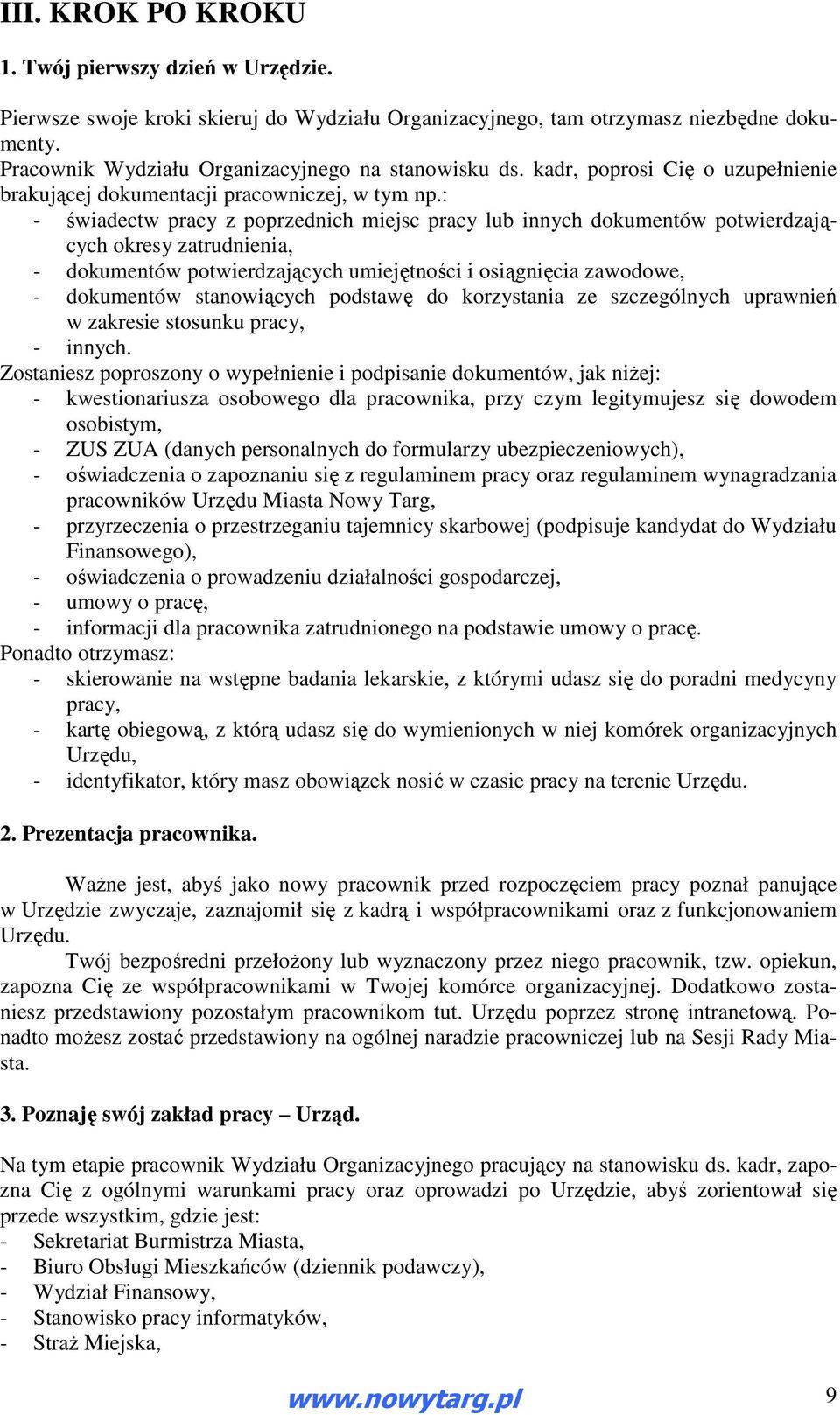 : - świadectw pracy z poprzednich miejsc pracy lub innych dokumentów potwierdzających okresy zatrudnienia, - dokumentów potwierdzających umiejętności i osiągnięcia zawodowe, - dokumentów stanowiących