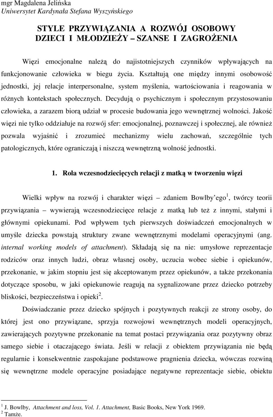 Kształtują one między innymi osobowość jednostki, jej relacje interpersonalne, system myślenia, wartościowania i reagowania w róŝnych kontekstach społecznych.