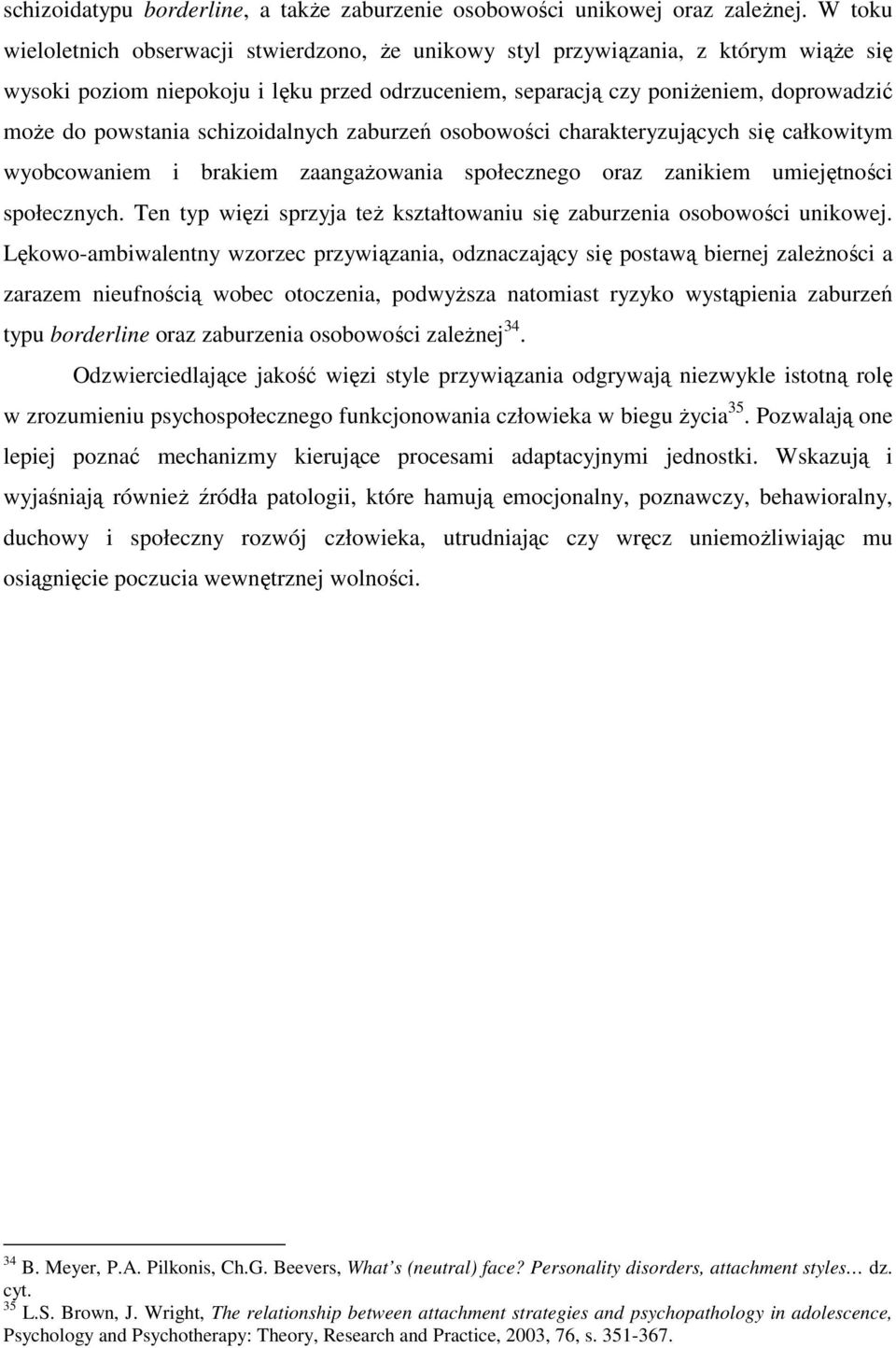 schizoidalnych zaburzeń osobowości charakteryzujących się całkowitym wyobcowaniem i brakiem zaangaŝowania społecznego oraz zanikiem umiejętności społecznych.