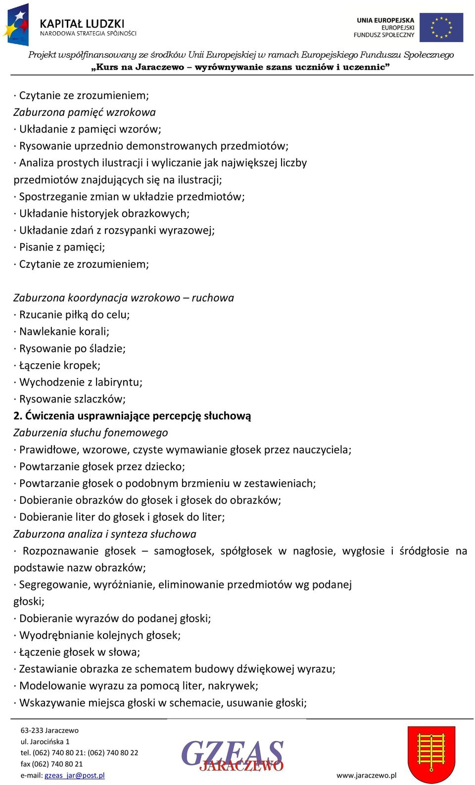 zrozumieniem; Zaburzona koordynacja wzrokowo ruchowa Rzucanie piłką do celu; Nawlekanie korali; Rysowanie po śladzie; Łączenie kropek; Wychodzenie z labiryntu; Rysowanie szlaczków; 2.