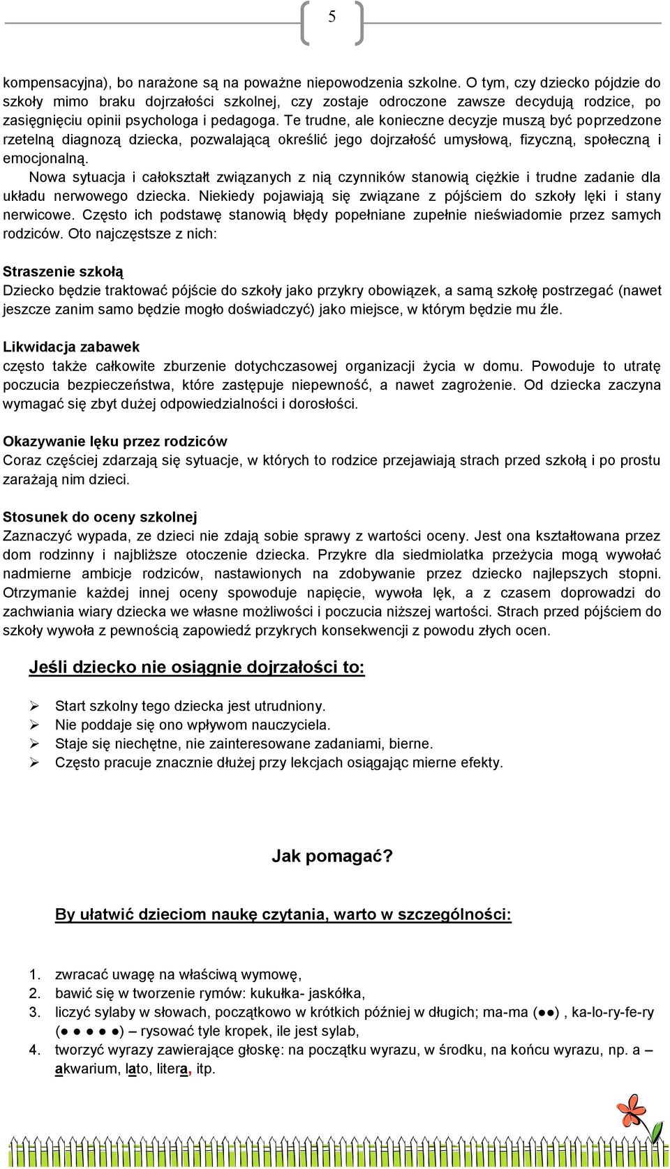 Te trudne, ale konieczne decyzje muszą być poprzedzone rzetelną diagnozą dziecka, pozwalającą określić jego dojrzałość umysłową, fizyczną, społeczną i emocjonalną.