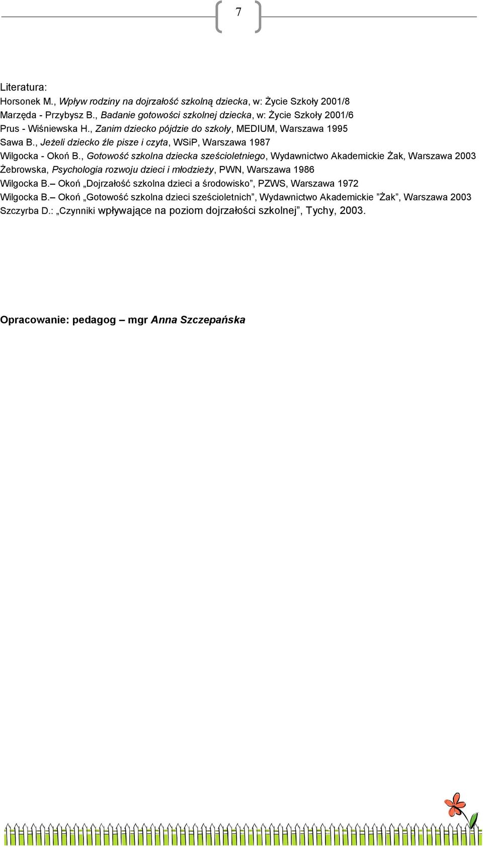 , Gotowość szkolna dziecka sześcioletniego, Wydawnictwo Akademickie Żak, Warszawa 2003 Żebrowska, Psychologia rozwoju dzieci i młodzieży, PWN, Warszawa 1986 Wilgocka B.