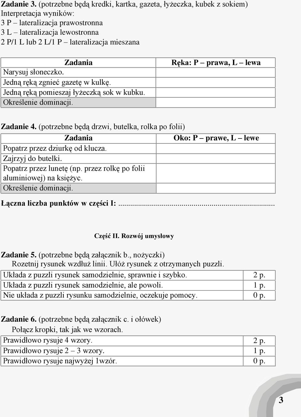 Zadania Narysuj słoneczko. Jedną ręką zgnieć gazetę w kulkę. Jedną ręką pomieszaj łyżeczką sok w kubku. Określenie dominacji. Ręka: P prawa, L lewa Zadanie 4.