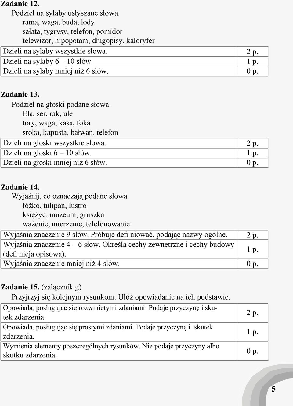 Ela, ser, rak, ule tory, waga, kasa, foka sroka, kapusta, bałwan, telefon Dzieli na głoski wszystkie słowa. Dzieli na głoski 6 10 słów. Dzieli na głoski mniej niż 6 słów. Zadanie 14.