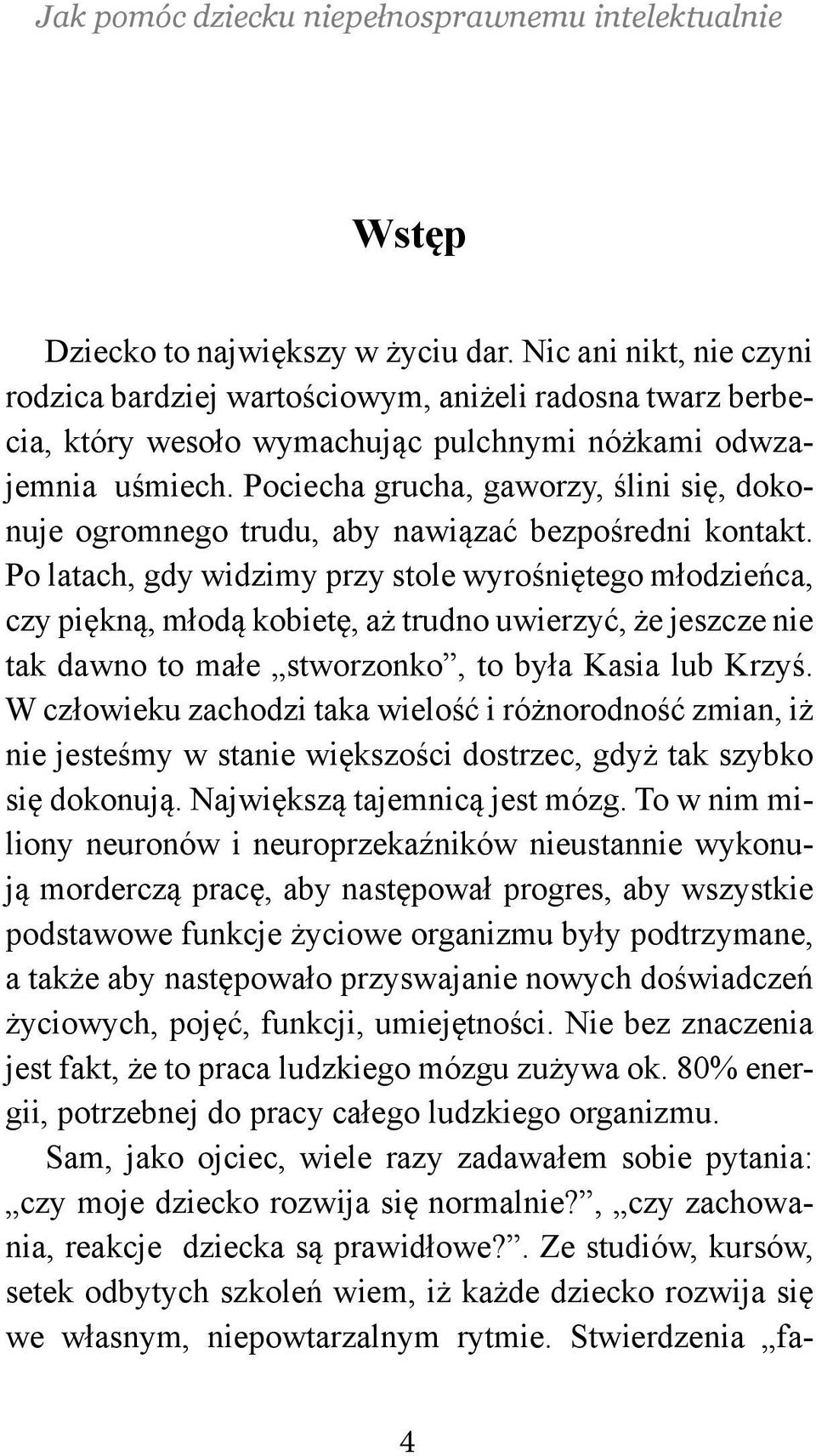 Po latach, gdy widzimy przy stole wyrośniętego młodzieńca, czy piękną, młodą kobietę, aż trudno uwierzyć, że jeszcze nie tak dawno to małe stworzonko, to była Kasia lub Krzyś.