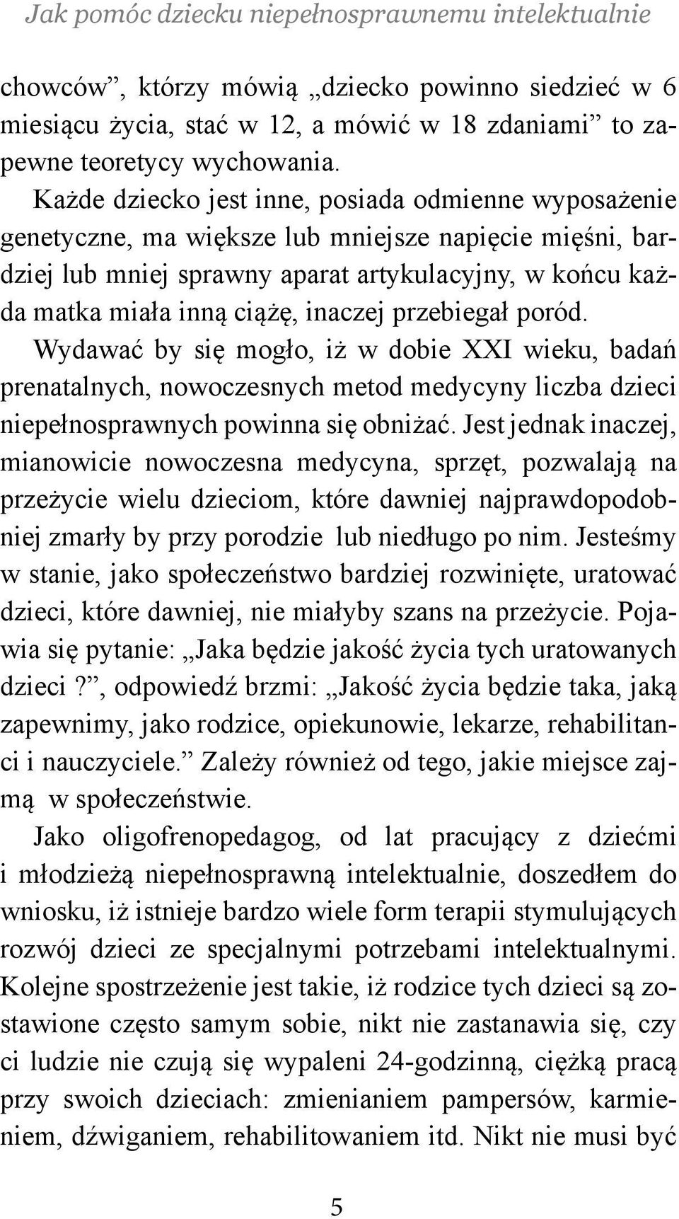 inaczej przebiegał poród. Wydawać by się mogło, iż w dobie XXI wieku, badań prenatalnych, nowoczesnych metod medycyny liczba dzieci niepełnosprawnych powinna się obniżać.