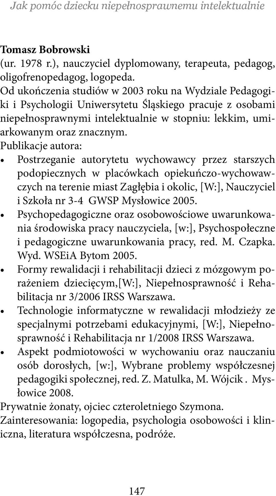 Publikacje autora: Postrzeganie autorytetu wychowawcy przez starszych podopiecznych w placówkach opiekuńczo-wychowawczych na terenie miast Zagłębia i okolic, [W:], Nauczyciel i Szkoła nr 3-4 GWSP