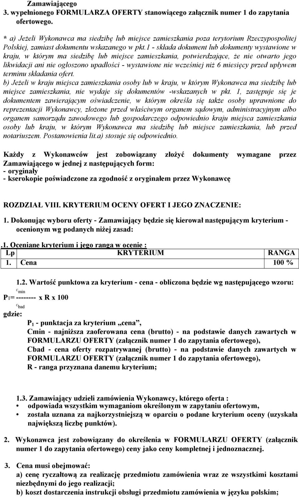 1 - składa dokument lub dokumenty wystawione w kraju, w którym ma siedzibę lub miejsce zamieszkania, potwierdzające, że nie otwarto jego likwidacji ani nie ogłoszono upadłości - wystawione nie