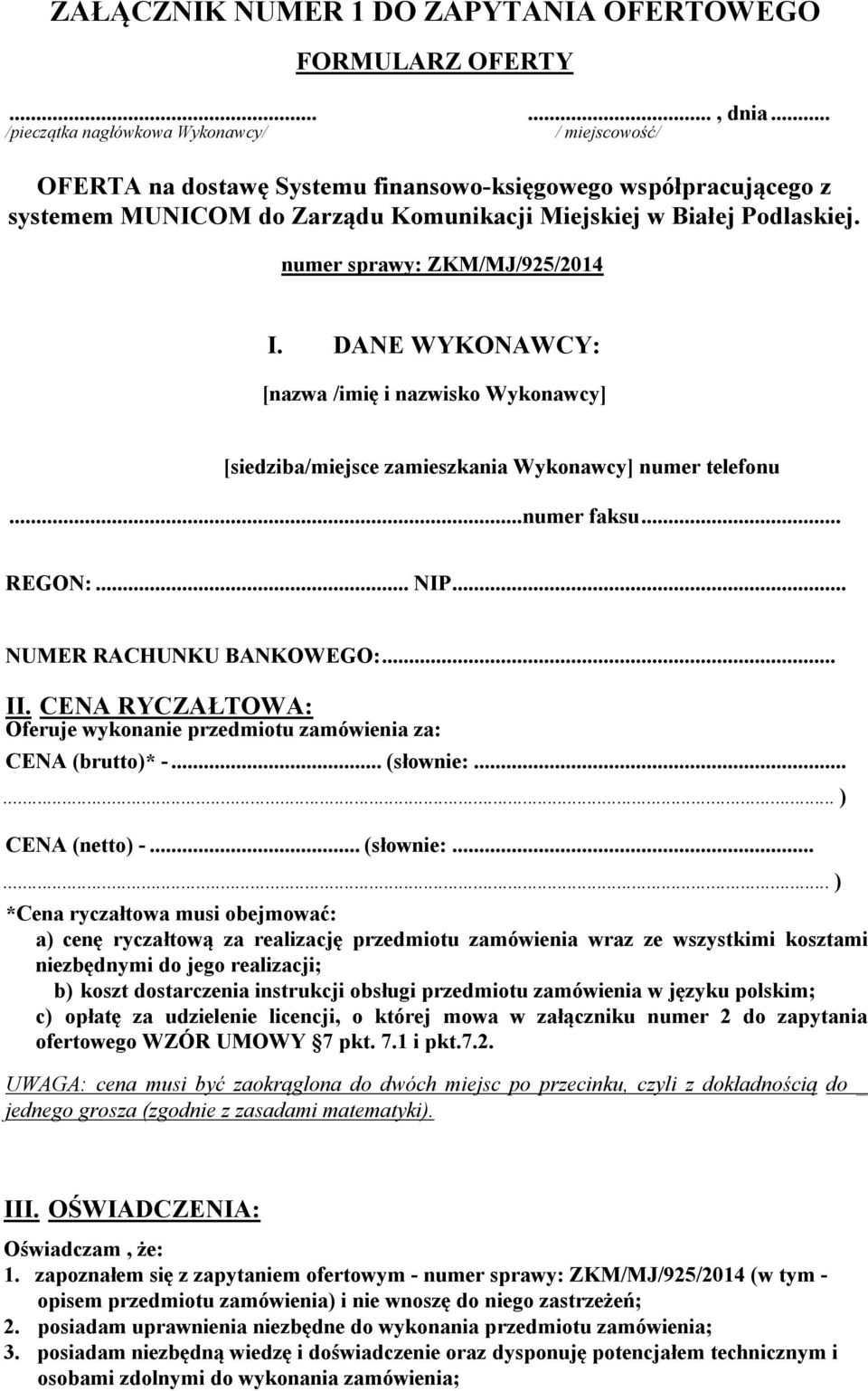 numer sprawy: ZKM/MJ/925/2014 I. DANE WYKONAWCY: [nazwa /imię i nazwisko Wykonawcy] [siedziba/miejsce zamieszkania Wykonawcy] numer telefonu... numer faksu... REGON:... NIP... NUMER RACHUNKU BANKOWEGO:.