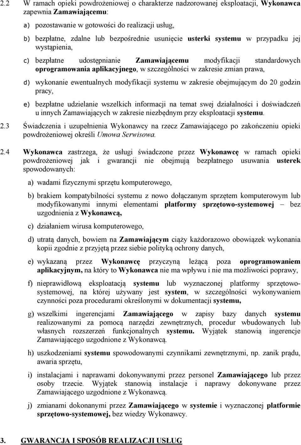 wykonanie ewentualnych modyfikacji systemu w zakresie obejmującym do 20 godzin pracy, e) bezpłatne udzielanie wszelkich informacji na temat swej działalności i doświadczeń u innych Zamawiających w