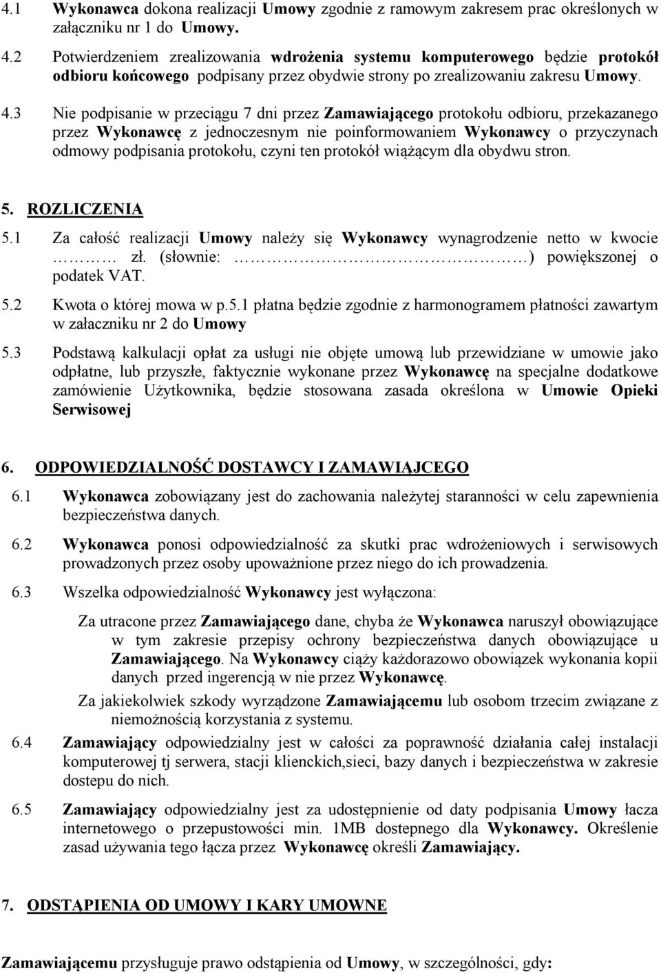 3 Nie podpisanie w przeciągu 7 dni przez Zamawiającego protokołu odbioru, przekazanego przez Wykonawcę z jednoczesnym nie poinformowaniem Wykonawcy o przyczynach odmowy podpisania protokołu, czyni