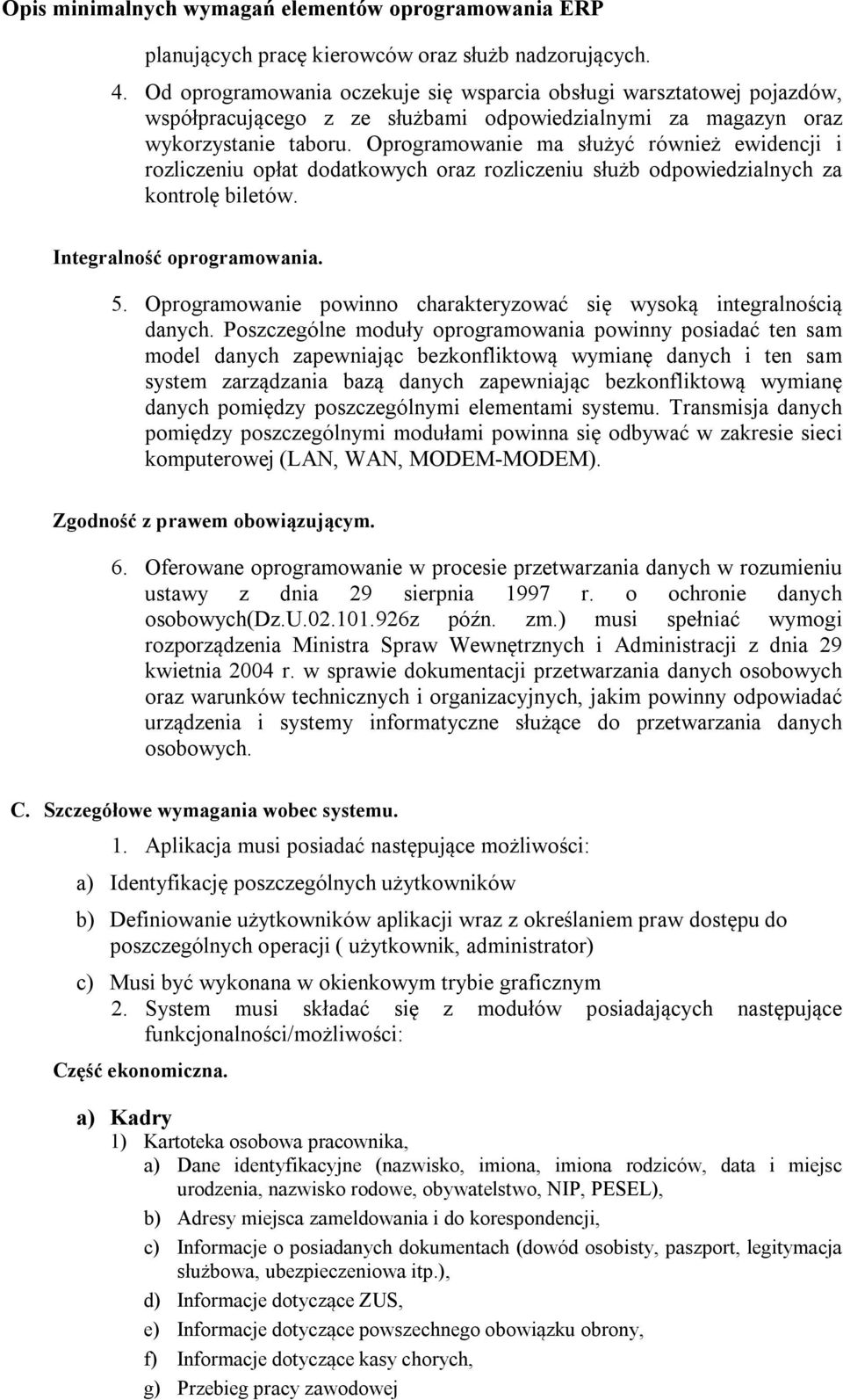 Oprogramowanie ma służyć również ewidencji i rozliczeniu opłat dodatkowych oraz rozliczeniu służb odpowiedzialnych za kontrolę biletów. Integralność oprogramowania. 5.