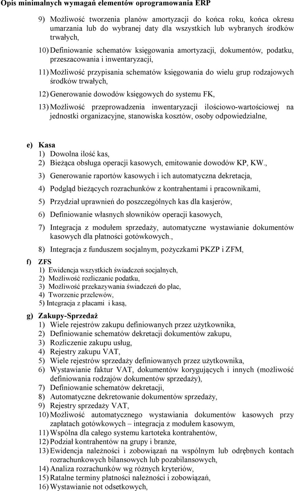 trwałych, 12) Generowanie dowodów księgowych do systemu FK, 13) Możliwość przeprowadzenia inwentaryzacji ilościowo-wartościowej na jednostki organizacyjne, stanowiska kosztów, osoby odpowiedzialne,