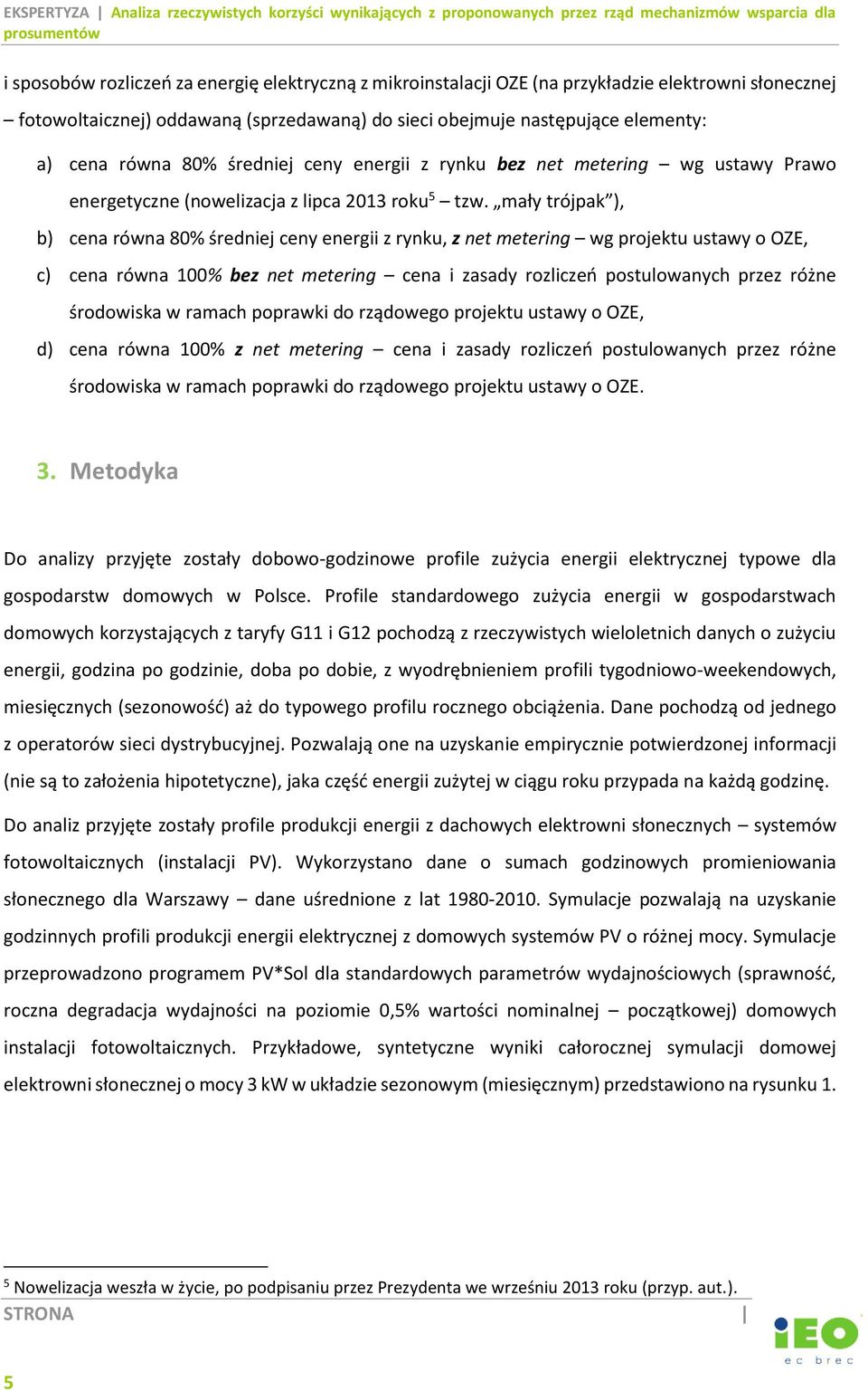 mały trójpak ), b) cena równa 80% średniej ceny energii z rynku, z net metering wg projektu ustawy o OZE, c) cena równa 100% bez net metering cena i zasady rozliczeń postulowanych przez różne