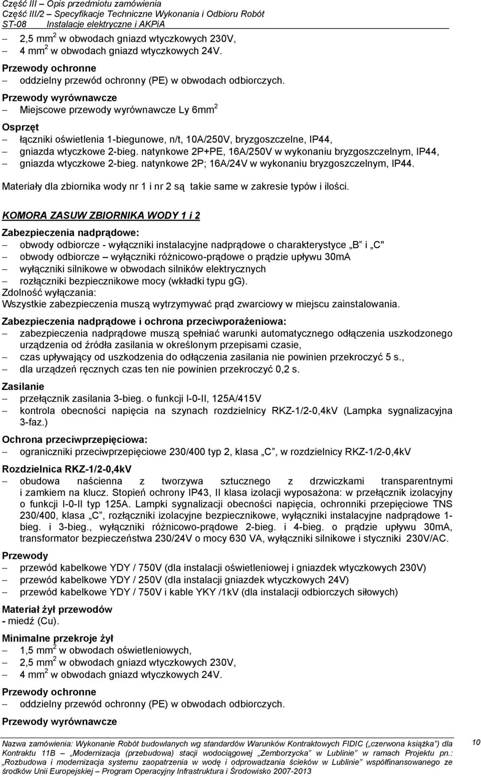 natynkowe 2P+PE, 16A/250V w wykonaniu bryzgoszczelnym, IP44, gniazda wtyczkowe 2-bieg. natynkowe 2P; 16A/24V w wykonaniu bryzgoszczelnym, IP44.