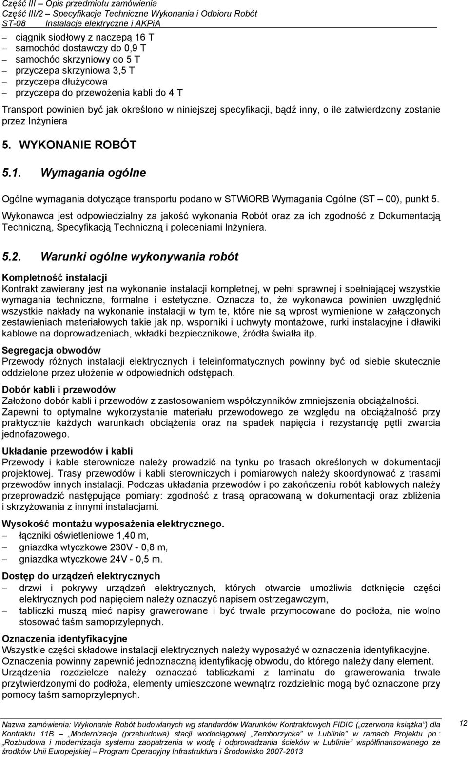 Wymagania ogólne Ogólne wymagania dotyczące transportu podano w STWiORB Wymagania Ogólne (ST 00), punkt 5.