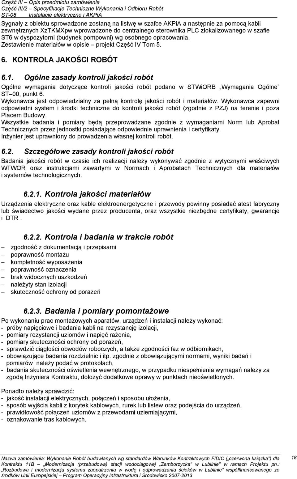 Ogólne zasady kontroli jakości robót Ogólne wymagania dotyczące kontroli jakości robót podano w STWiORB Wymagania Ogólne ST 00, punkt 6.