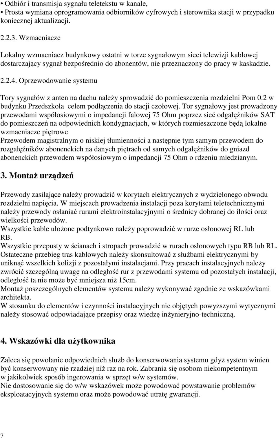 Oprzewodowanie systemu Tory sygnałów z anten na dachu należy sprowadzić do pomieszczenia rozdzielni Pom 0.2 w budynku Przedszkola celem podłączenia do stacji czołowej.