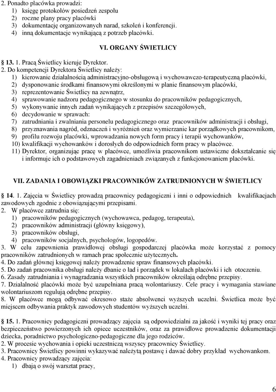 Do kompetencji Dyrektora Świetlicy należy: 1) kierowanie działalnością administracyjno-obsługową i wychowawczo-terapeutyczną placówki, 2) dysponowanie środkami finansowymi określonymi w planie