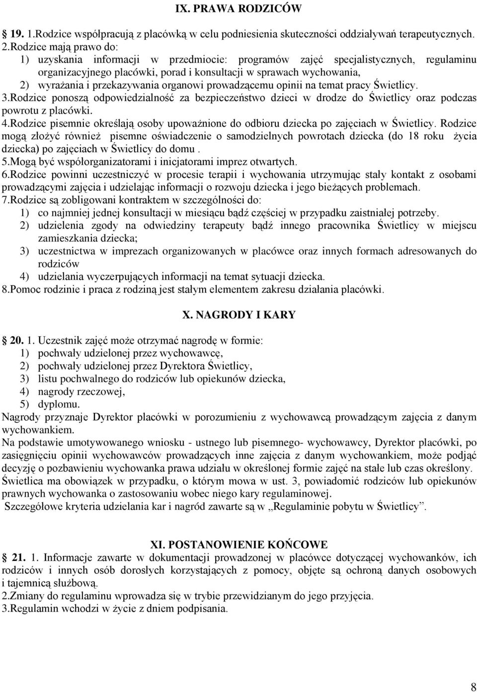 przekazywania organowi prowadzącemu opinii na temat pracy Świetlicy. 3.Rodzice ponoszą odpowiedzialność za bezpieczeństwo dzieci w drodze do Świetlicy oraz podczas powrotu z placówki. 4.