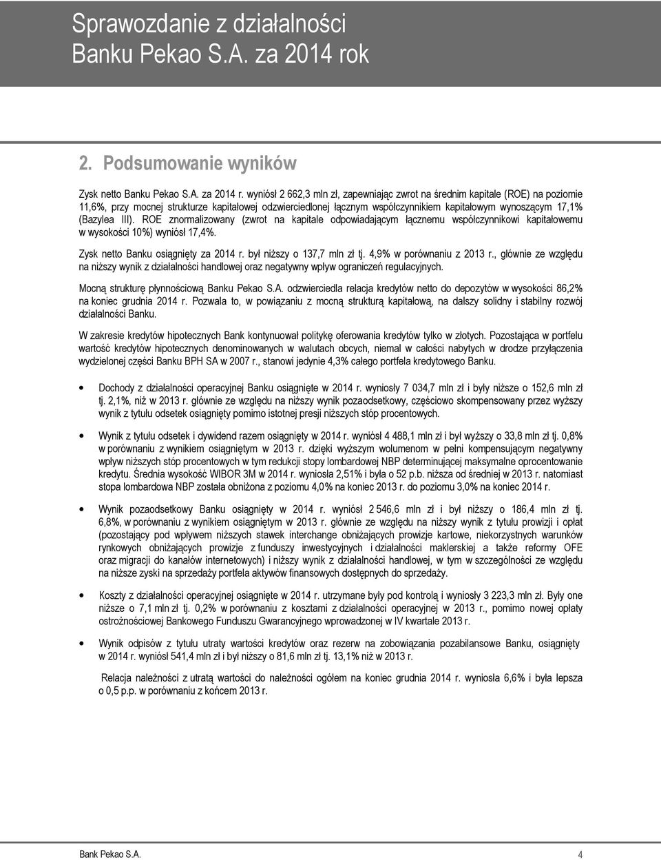 (Bazylea III). ROE znormalizowany (zwrot na kapitale odpowiadającym łącznemu współczynnikowi kapitałowemu w wysokości 10%) wyniósł 17,4%. Zysk netto Banku osiągnięty za 2014 r.