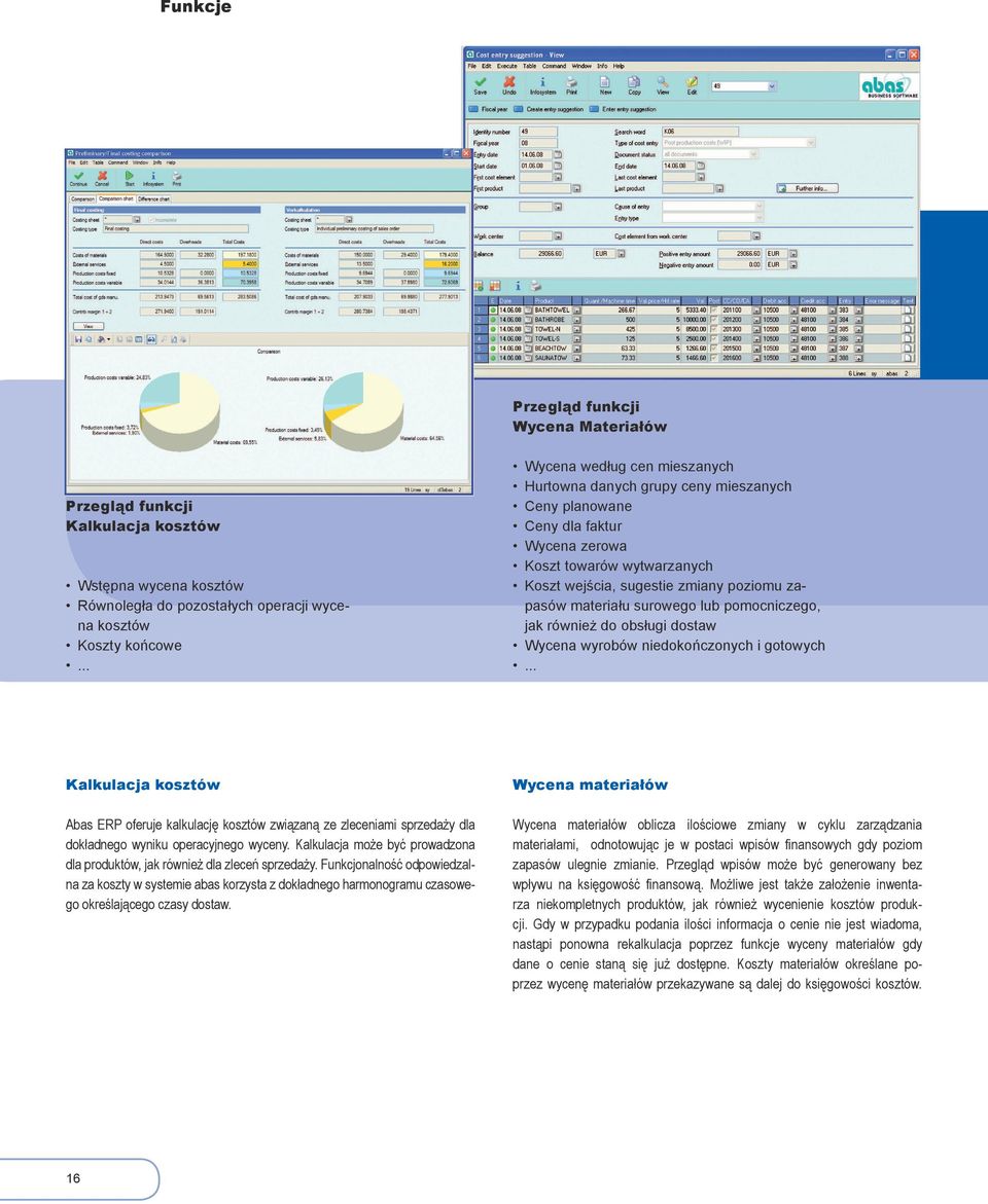 również do obsługi dostaw Wycena wyrobów niedokończonych i gotowych Kalkulacja kosztów Abas ERP oferuje kalkulację kosztów związaną ze zleceniami sprzedaży dla dokładnego wyniku operacyjnego wyceny.