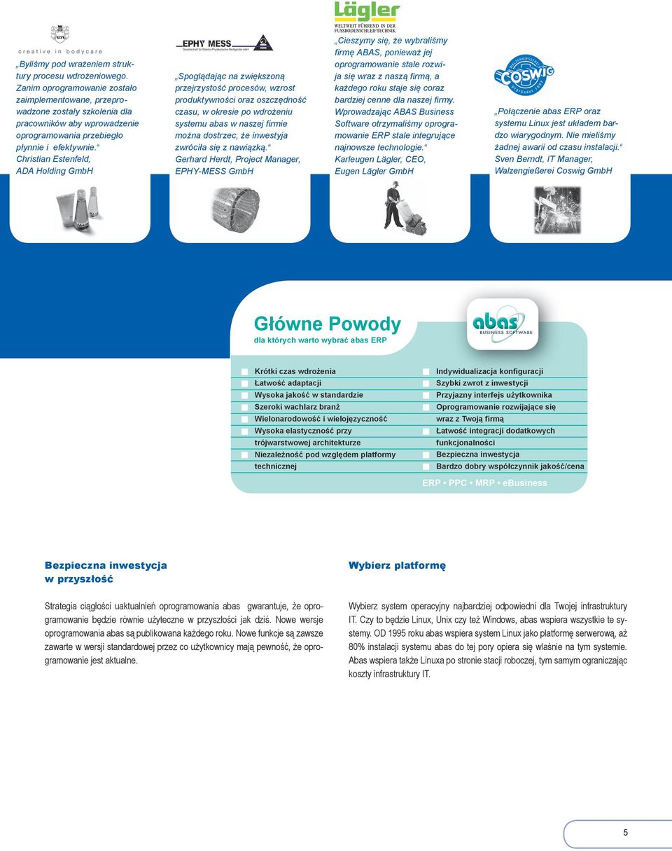 Christian Estenfeld, ADA Holding GmbH Spoglądając na zwiększoną przejrzystość procesów, wzrost produktywności oraz oszczędność czasu, w okresie po wdrożeniu systemu abas w naszej firmie można