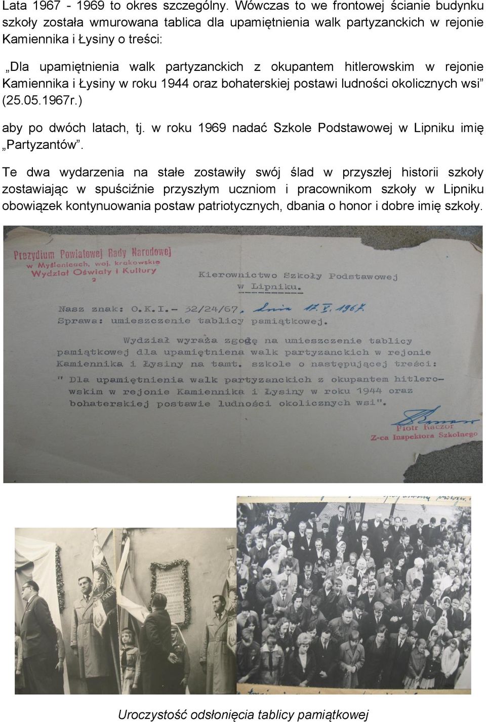 partyzanckich z okupantem hitlerowskim w rejonie Kamiennika i Łysiny w roku 1944 oraz bohaterskiej postawi ludności okolicznych wsi (25.05.1967r.) aby po dwóch latach, tj.