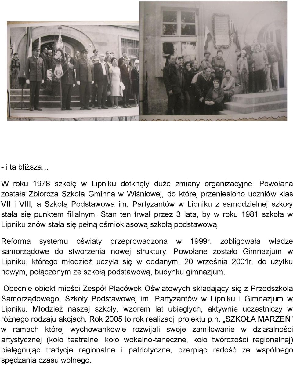 Stan ten trwał przez 3 lata, by w roku 1981 szkoła w Lipniku znów stała się pełną ośmioklasową szkołą podstawową. Reforma systemu oświaty przeprowadzona w 1999r.