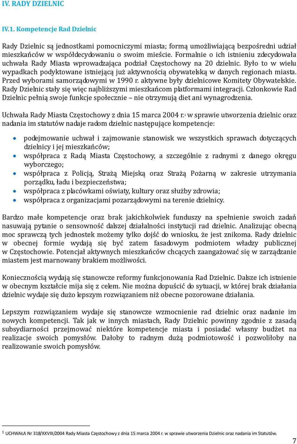 Było to w wielu wypadkach podyktowane istniejącą już aktywnością obywatelską w danych regionach miasta. Przed wyborami samorządowymi w 1990 r. aktywne były dzielnicowe Komitety Obywatelskie.