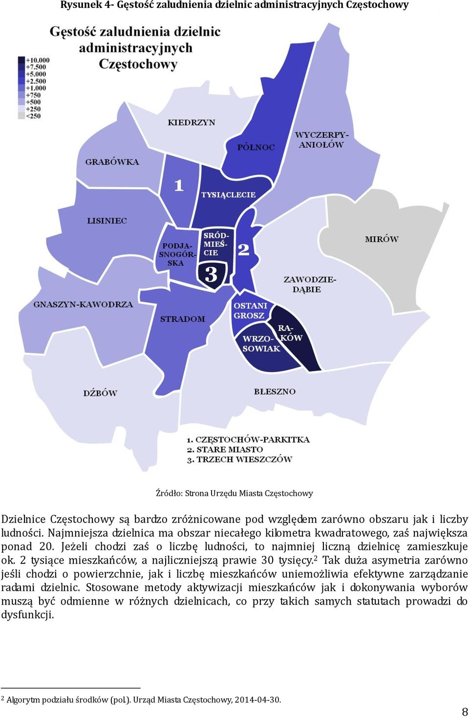 2 tysiące mieszkańców, a najliczniejszą prawie 30 tysięcy. 2 Tak duża asymetria zarówno jeśli chodzi o powierzchnie, jak i liczbę mieszkańców uniemożliwia efektywne zarządzanie radami dzielnic.