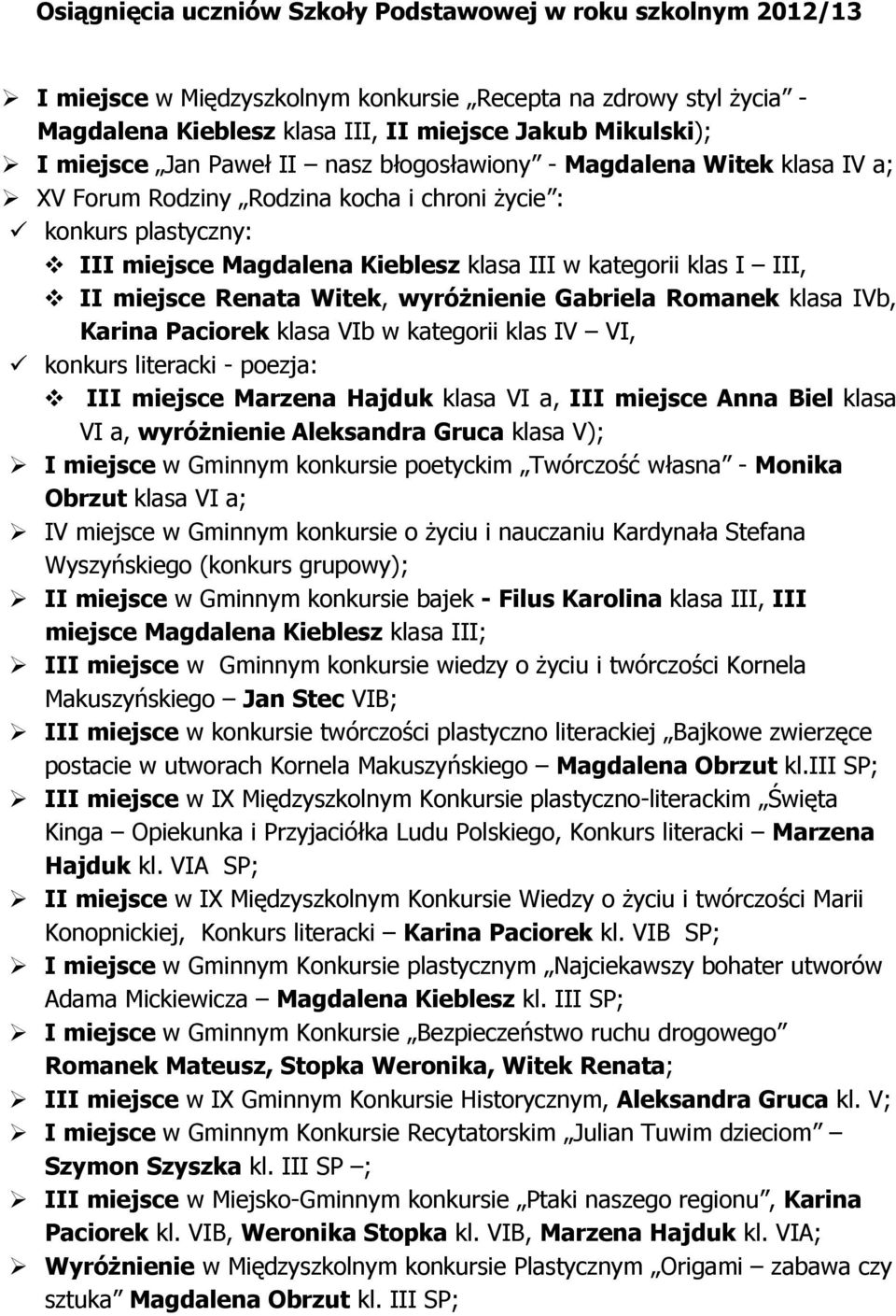 miejsce Renata Witek, wyróżnienie Gabriela Romanek klasa IVb, Karina Paciorek klasa VIb w kategorii klas IV VI, konkurs literacki - poezja: III miejsce Marzena Hajduk klasa VI a, III miejsce Anna