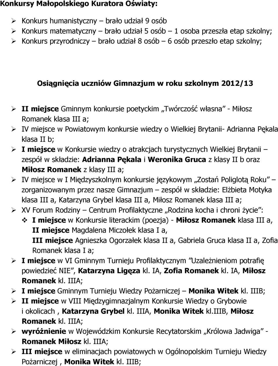 konkursie wiedzy o Wielkiej Brytanii- Adrianna Pękala klasa II b; I miejsce w Konkursie wiedzy o atrakcjach turystycznych Wielkiej Brytanii zespół w składzie: Adrianna Pękala i Weronika Gruca z klasy