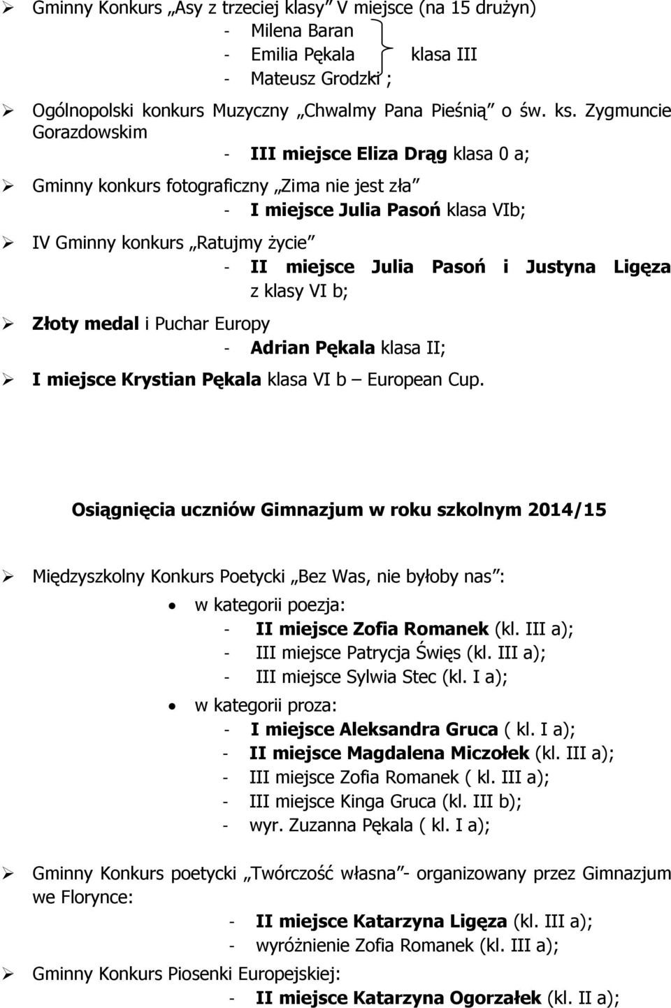 Justyna Ligęza z klasy VI b; Złoty medal i Puchar Europy - Adrian Pękala klasa II; I miejsce Krystian Pękala klasa VI b European Cup.