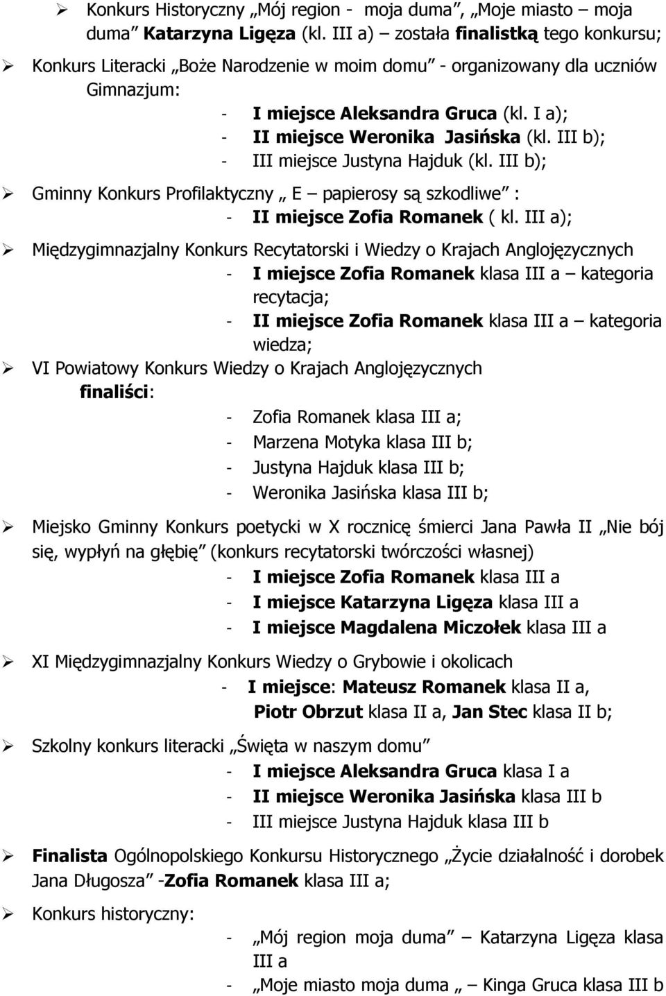 III b); - III miejsce Justyna Hajduk (kl. III b); Gminny Konkurs Profilaktyczny E papierosy są szkodliwe : - II miejsce Zofia Romanek ( kl.