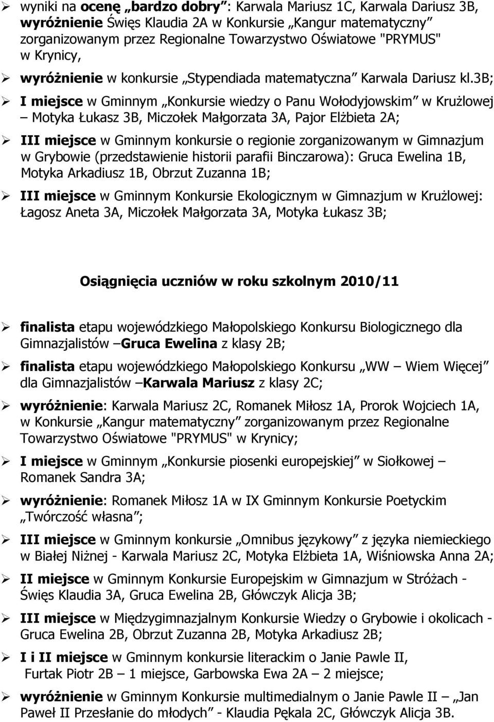 3b; I miejsce w Gminnym Konkursie wiedzy o Panu Wołodyjowskim w Krużlowej Motyka Łukasz 3B, Miczołek Małgorzata 3A, Pajor Elżbieta 2A; III miejsce w Gminnym konkursie o regionie zorganizowanym w