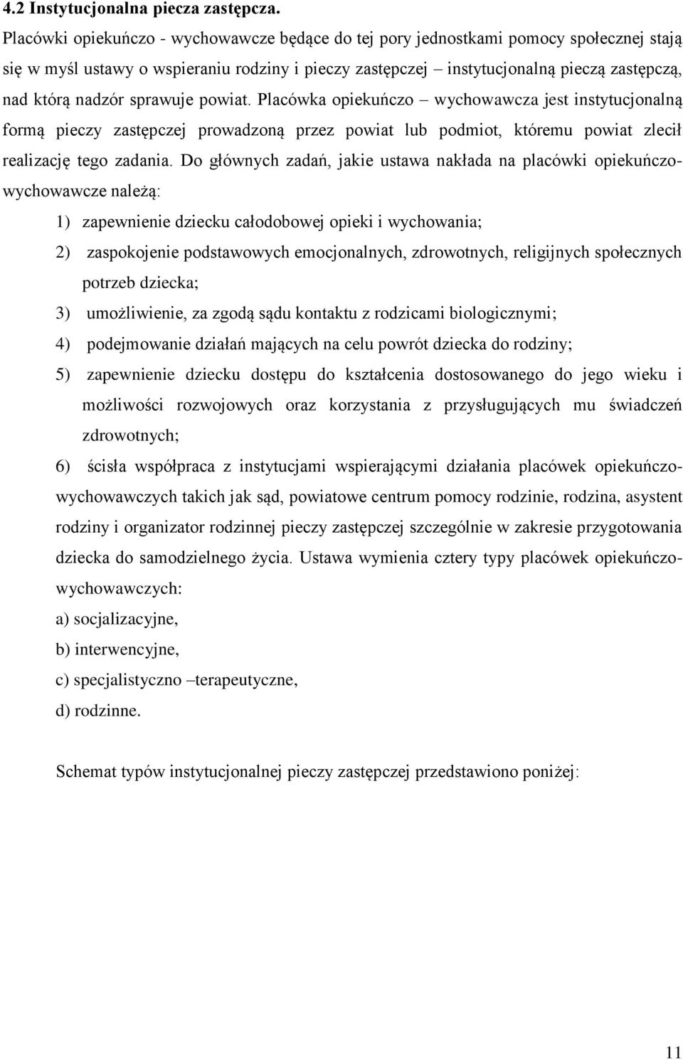 sprawuje powiat. Placówka opiekuńczo wychowawcza jest instytucjonalną formą pieczy zastępczej prowadzoną przez powiat lub podmiot, któremu powiat zlecił realizację tego zadania.