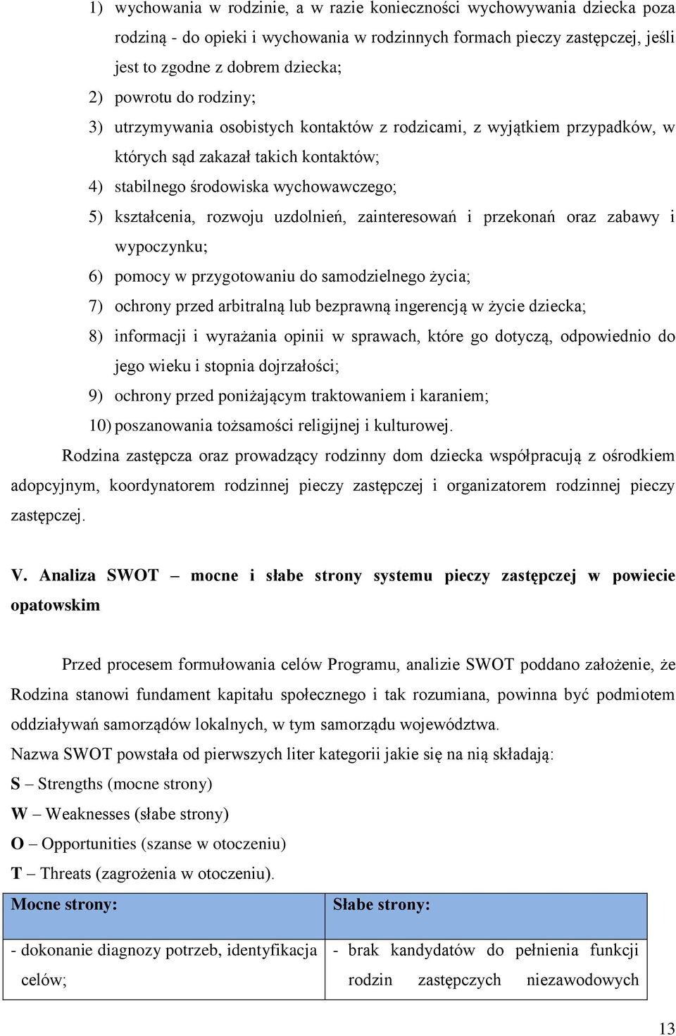 uzdolnień, zainteresowań i przekonań oraz zabawy i wypoczynku; 6) pomocy w przygotowaniu do samodzielnego życia; 7) ochrony przed arbitralną lub bezprawną ingerencją w życie dziecka; 8) informacji i